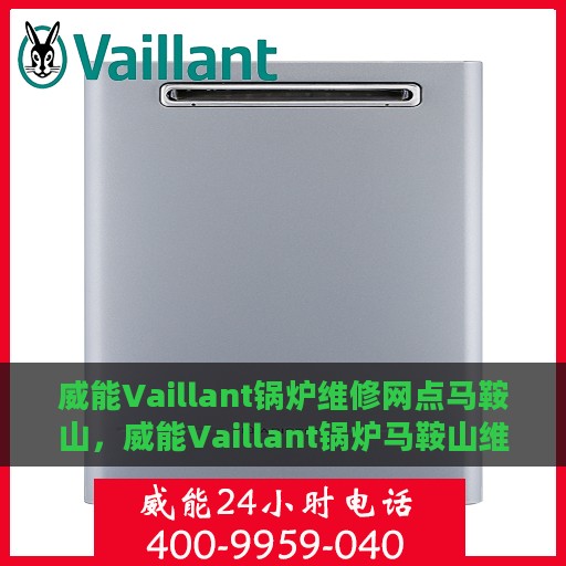 威能Vaillant锅炉维修网点马鞍山，威能Vaillant锅炉马鞍山维修网点专业服务解析