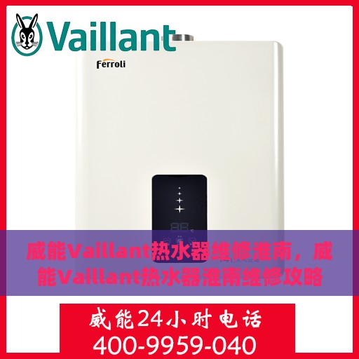 威能Vaillant热水器维修淮南，威能Vaillant热水器淮南维修攻略