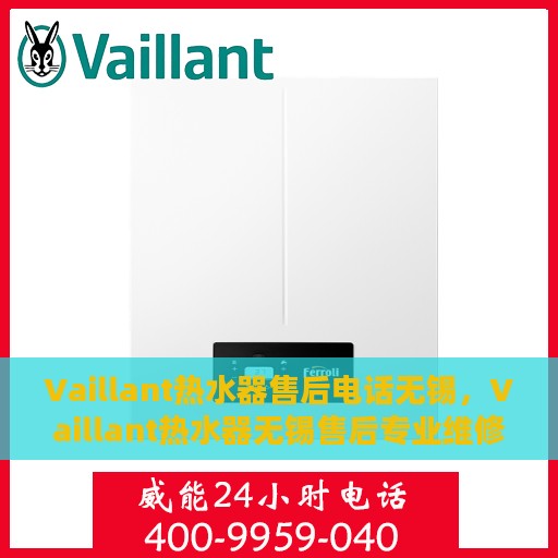 Vaillant热水器售后电话无锡，Vaillant热水器无锡售后专业维修服务及联系电话