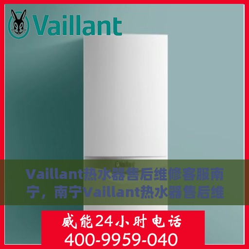 Vaillant热水器售后维修客服南宁，南宁Vaillant热水器售后维修客服专业服务