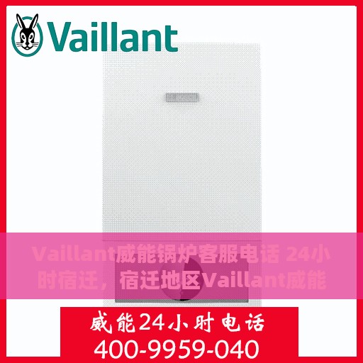 Vaillant威能锅炉客服电话 24小时宿迁，宿迁地区Vaillant威能锅炉24小时客服热线