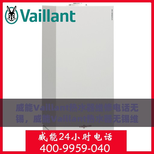 威能Vaillant热水器维修电话无锡，威能Vaillant热水器无锡维修服务热线