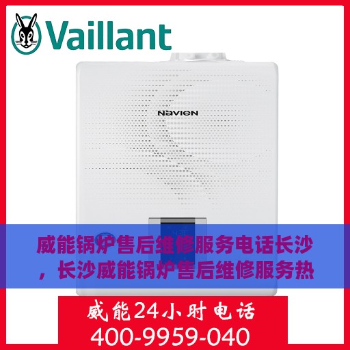 威能锅炉售后维修服务电话长沙，长沙威能锅炉售后维修服务热线