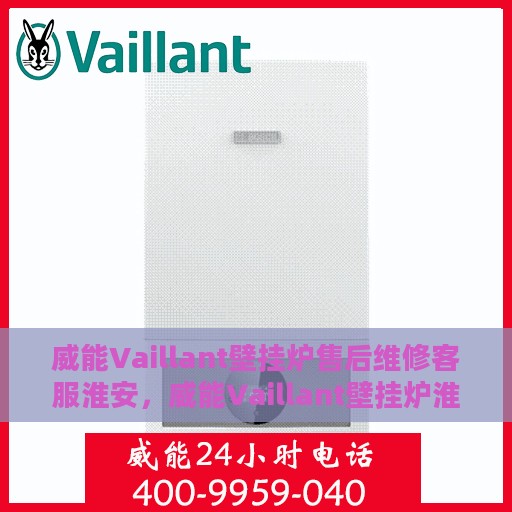 威能Vaillant壁挂炉售后维修客服淮安，威能Vaillant壁挂炉淮安售后维修客服专业服务