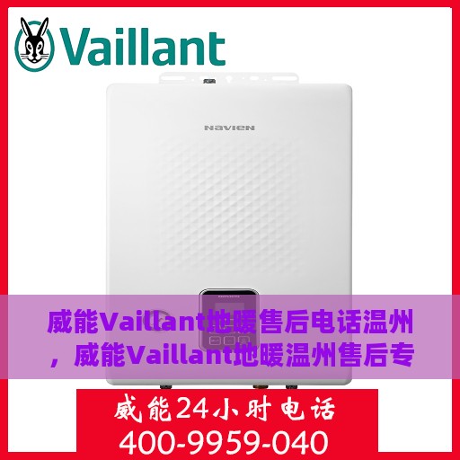 威能Vaillant地暖售后电话温州，威能Vaillant地暖温州售后专线支持服务