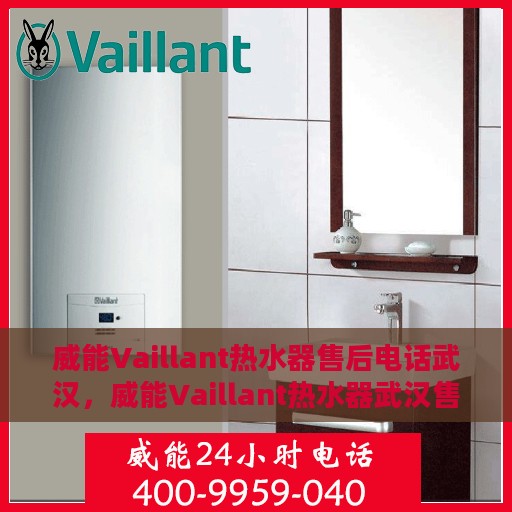 威能Vaillant热水器售后电话武汉，威能Vaillant热水器武汉售后服务中心联系电话