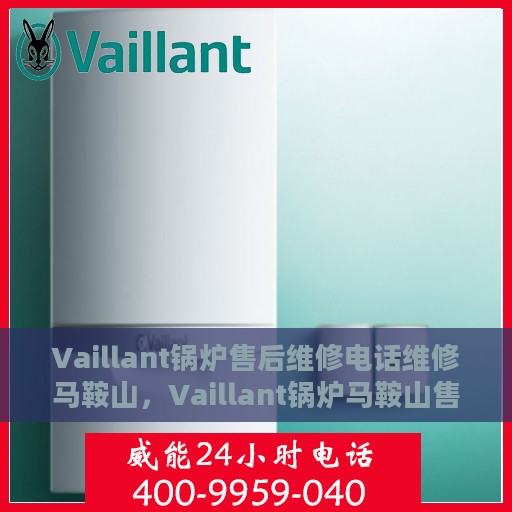 Vaillant锅炉售后维修电话维修马鞍山，Vaillant锅炉马鞍山售后维修专线，专业快速解决您的锅炉维修问题