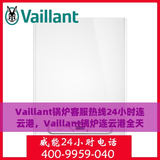 Vaillant锅炉客服热线24小时连云港，Vaillant锅炉连云港全天候客服热线，24小时为您服务
