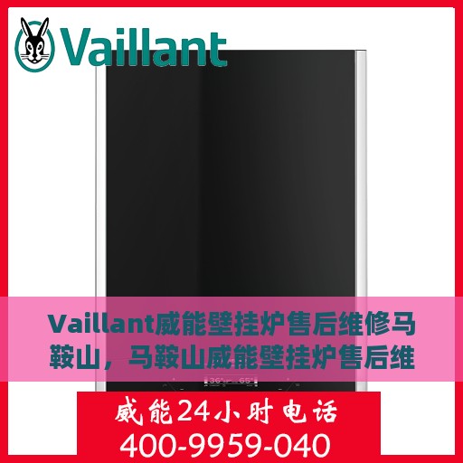 Vaillant威能壁挂炉售后维修马鞍山，马鞍山威能壁挂炉售后维修专家解析，专业解决故障问题