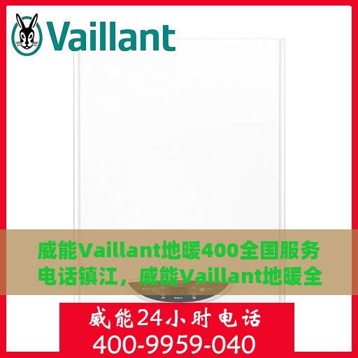 威能Vaillant地暖400全国服务电话镇江，威能Vaillant地暖全国服务热线镇江，专业解决您的地暖问题，贴心服务就在身边！