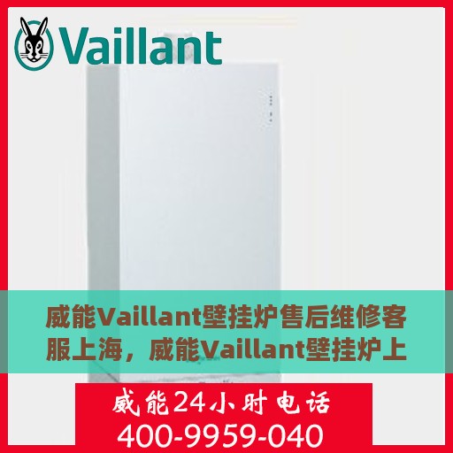 威能Vaillant壁挂炉售后维修客服上海，威能Vaillant壁挂炉上海售后维修客服专业服务
