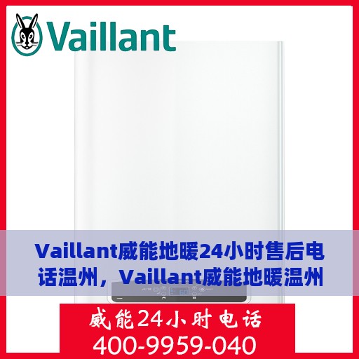 Vaillant威能地暖24小时售后电话温州，Vaillant威能地暖温州地区全天候售后电话服务热线