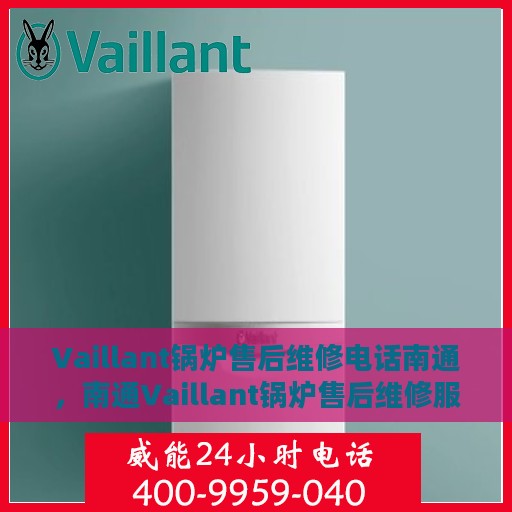 Vaillant锅炉售后维修电话南通，南通Vaillant锅炉售后维修服务热线