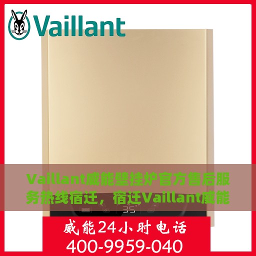 Vaillant威能壁挂炉官方售后服务热线宿迁，宿迁Vaillant威能壁挂炉售后服务热线官方指南