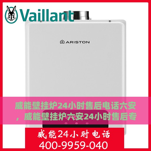 威能壁挂炉24小时售后电话六安，威能壁挂炉六安24小时售后专线，专业快速响应服务