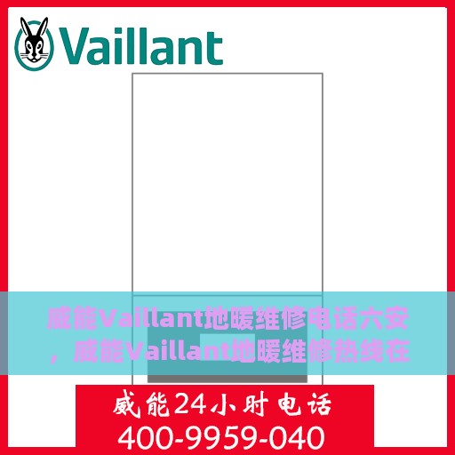 威能Vaillant地暖维修电话六安，威能Vaillant地暖维修热线在六安，专业快速的地暖故障解决方案