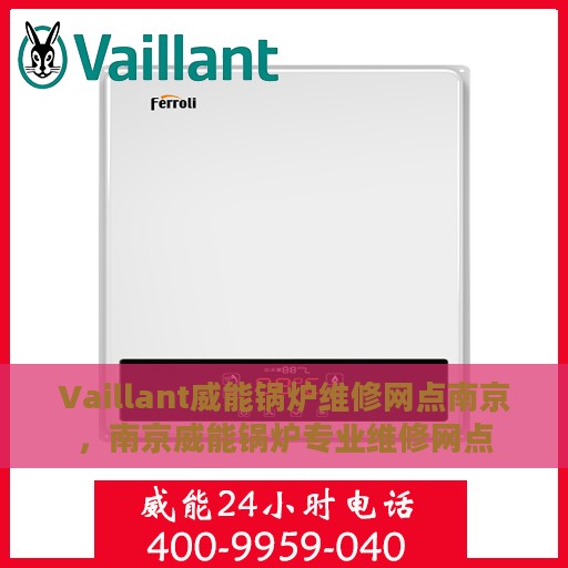 Vaillant威能锅炉维修网点南京，南京威能锅炉专业维修网点