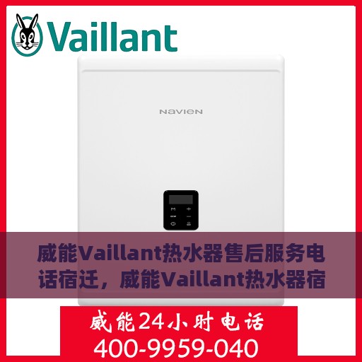 威能Vaillant热水器售后服务电话宿迁，威能Vaillant热水器宿迁售后服务热线及电话全攻略