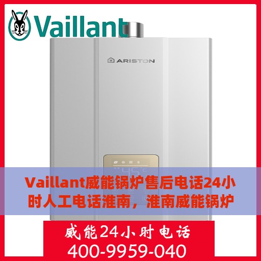 Vaillant威能锅炉售后电话24小时人工电话淮南，淮南威能锅炉售后热线全天候人工服务电话