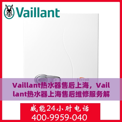 Vaillant热水器售后上海，Vaillant热水器上海售后维修服务解析
