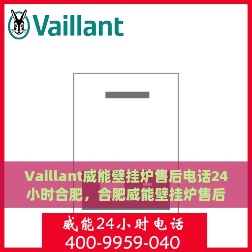 Vaillant威能壁挂炉售后电话24小时合肥，合肥威能壁挂炉售后电话全天候服务保障
