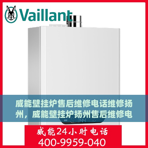 威能壁挂炉售后维修电话维修扬州，威能壁挂炉扬州售后维修电话及专业维修服务