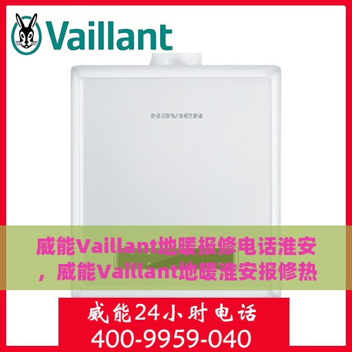 威能Vaillant地暖报修电话淮安，威能Vaillant地暖淮安报修热线