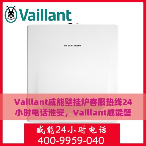 Vaillant威能壁挂炉客服热线24小时电话淮安，Vaillant威能壁挂炉淮安24小时客服热线电话