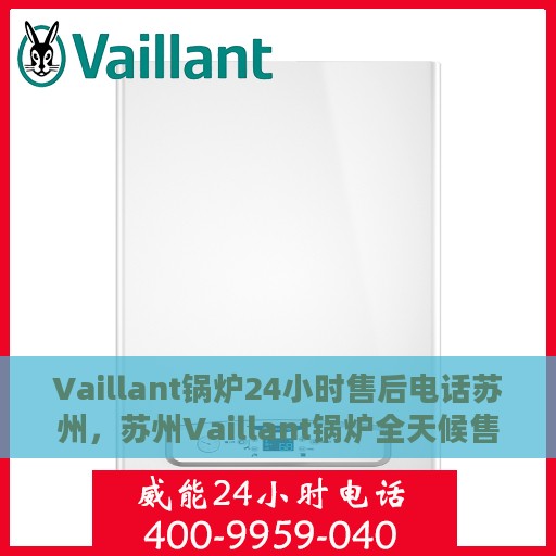Vaillant锅炉24小时售后电话苏州，苏州Vaillant锅炉全天候售后电话支持服务