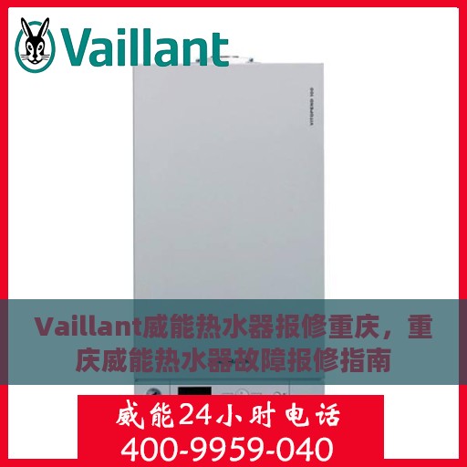 Vaillant威能热水器报修重庆，重庆威能热水器故障报修指南