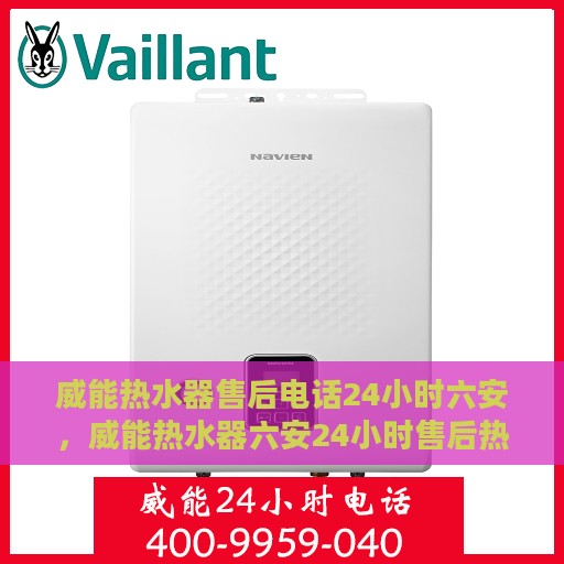 威能热水器售后电话24小时六安，威能热水器六安24小时售后热线专业服务