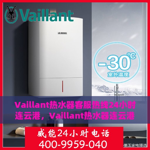 Vaillant热水器客服热线24小时连云港，Vaillant热水器连云港24小时客服热线，专业服务随时在线