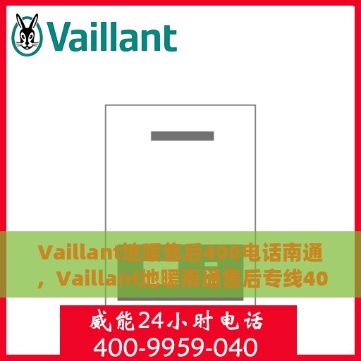 Vaillant地暖售后400电话南通，Vaillant地暖南通售后专线400电话服务保障