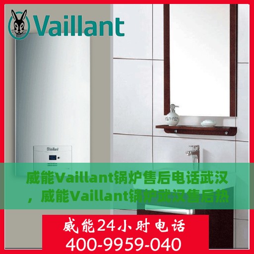 威能Vaillant锅炉售后电话武汉，威能Vaillant锅炉武汉售后热线及电话服务支持