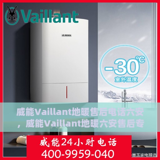 威能Vaillant地暖售后电话六安，威能Vaillant地暖六安售后专线支持服务