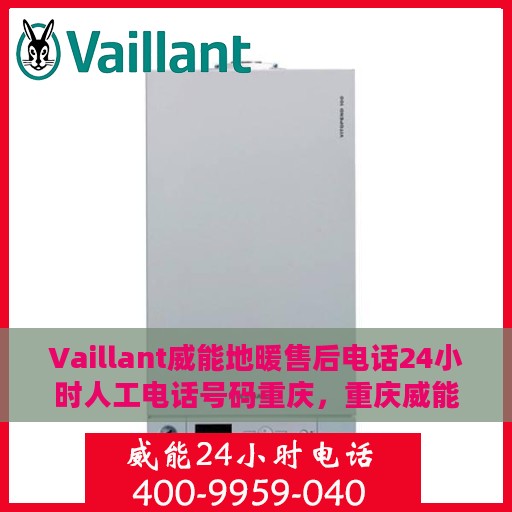 Vaillant威能地暖售后电话24小时人工电话号码重庆，重庆威能地暖售后24小时专业维修服务电话公布