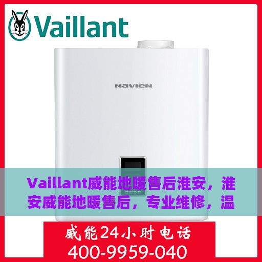 Vaillant威能地暖售后淮安，淮安威能地暖售后，专业维修，温暖无忧
