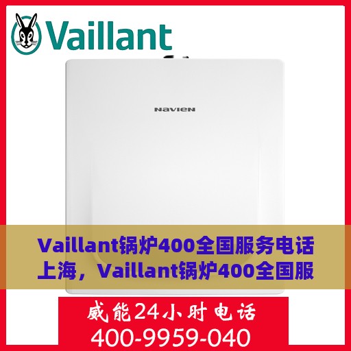 Vaillant锅炉400全国服务电话上海，Vaillant锅炉400全国服务热线在上海，专业维修与支持