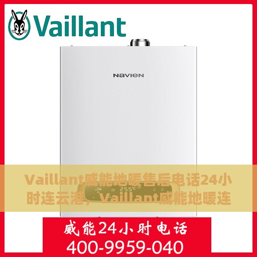 Vaillant威能地暖售后电话24小时连云港，Vaillant威能地暖连云港售后热线全天候服务开启，专业维修团队随时待命
