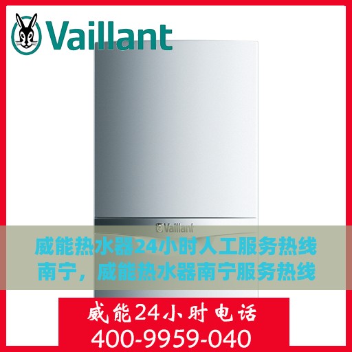 威能热水器24小时人工服务热线南宁，威能热水器南宁服务热线，全天候人工协助，温暖您的每一个瞬间