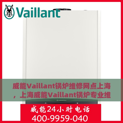 威能Vaillant锅炉维修网点上海，上海威能Vaillant锅炉专业维修网点