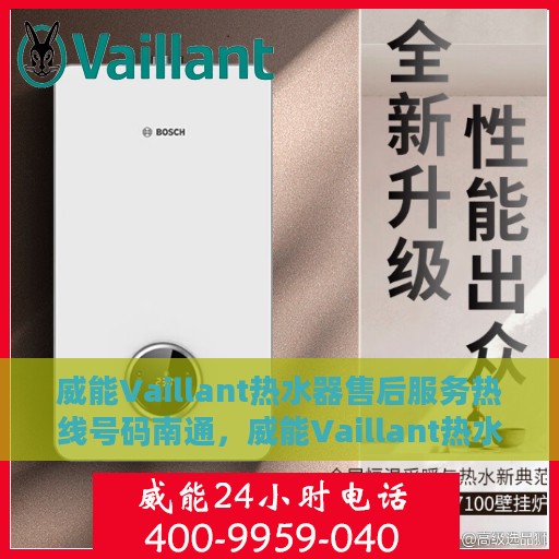 威能Vaillant热水器售后服务热线号码南通，威能Vaillant热水器南通售后服务热线及维修支持专业服务