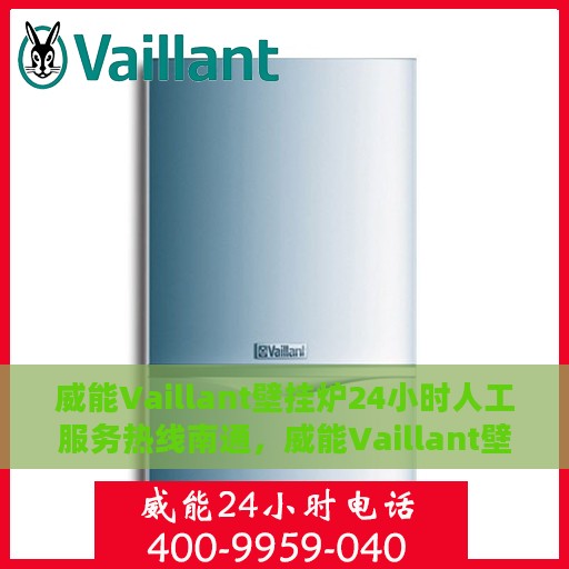 威能Vaillant壁挂炉24小时人工服务热线南通，威能Vaillant壁挂炉南通24小时专业人工服务热线