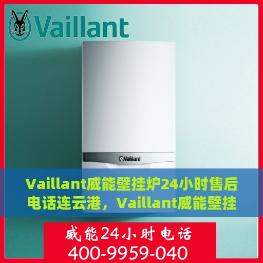 Vaillant威能壁挂炉24小时售后电话连云港，Vaillant威能壁挂炉连云港专业售后支持，全天候服务热线公布