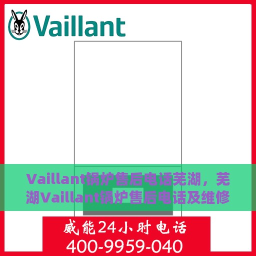 Vaillant锅炉售后电话芜湖，芜湖Vaillant锅炉售后电话及维修服务指南