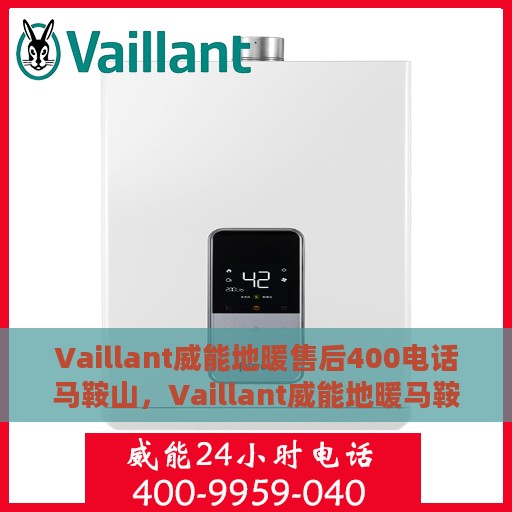 Vaillant威能地暖售后400电话马鞍山，Vaillant威能地暖马鞍山售后服务热线400电话详解
