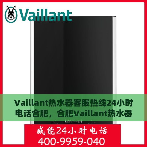 Vaillant热水器客服热线24小时电话合肥，合肥Vaillant热水器全天候客服热线电话