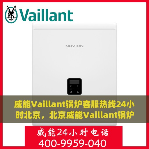 威能Vaillant锅炉客服热线24小时北京，北京威能Vaillant锅炉全天候客服热线，贴心服务随时在线