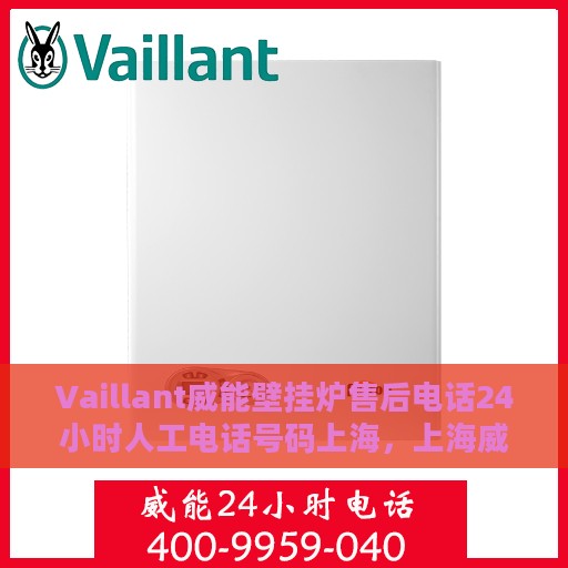 Vaillant威能壁挂炉售后电话24小时人工电话号码上海，上海威能壁挂炉售后24小时人工电话专线服务