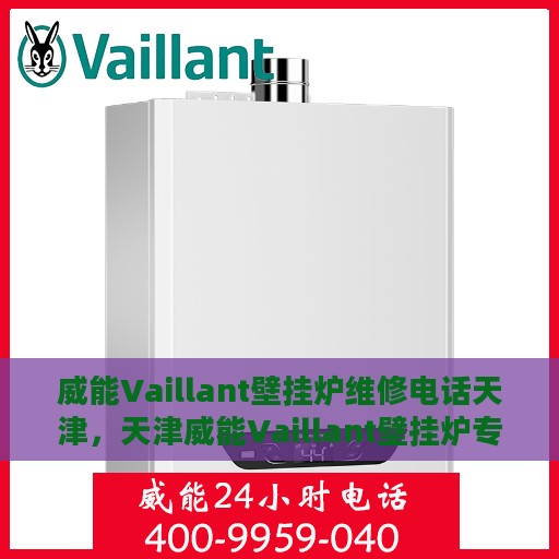 威能Vaillant壁挂炉维修电话天津，天津威能Vaillant壁挂炉专业维修热线
